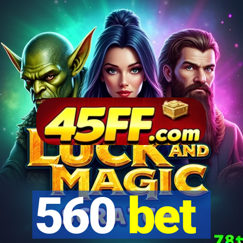 560 bet